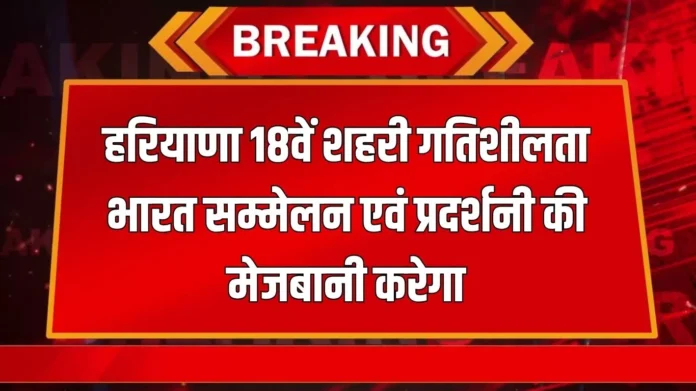 haryana-news-2025-08-06T155919.324 हरियाणा करेगा 18वें शहरी गतिशीलता भारत सम्मेलन एवं प्रदर्शनी की मेजबानी 7 से 9 नवंबर तक गुरुग्राम में होगा सम्मेलन