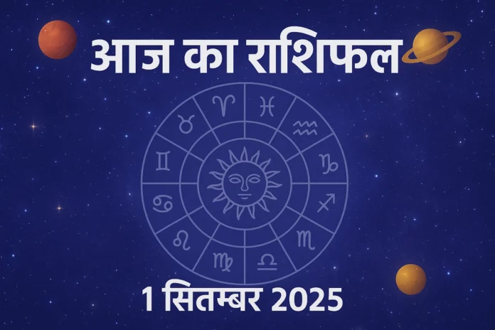 आज का राशिफल 01 सितम्बर 2025: जानें दैनिक भविष्यफल