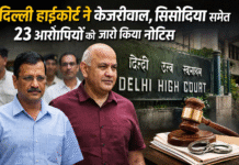 Delhi High Court ने Arvind Kejriwal, Manish Sisodia समेत 23 आरोपियों को नोटिस जारी किया